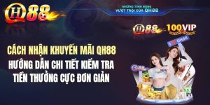 Cách Nhận Khuyến Mãi QH88 Và Kiểm Tra Tiền Thưởng Cực Đơn Giản