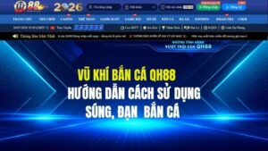 Các Loại Vũ Khí Bắn Cá QH88 Và Cách Sử Dụng Tối Ưu Nhất